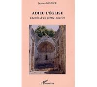 Adieu l'église Chemin d'un prêtre-ouvrier - Jacques Meurice - L'harmattan - broché - Récit