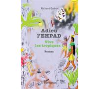 Adieu l'EHPAD Vive les tropiques ! - Richard Guerin - L'harmattan - broché - Roman