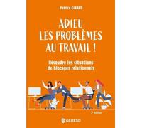 Adieu les problèmes au travail !: Résoudre les situations de blocages relationnels
