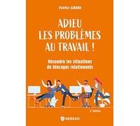 Adieu les problèmes au travail !: Résoudre les situations de blocages relationnels