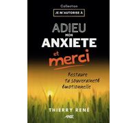 Adieu mon anxiété, et merci: Restaurer sa souveraineté émotionnelle ; éliminer les causes du stress, se libérer de la dépendance affective et des relations toxiques