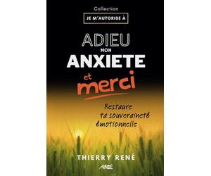 Adieu mon anxiété, et merci: Restaurer sa souveraineté émotionnelle ; éliminer les causes du stress, se libérer de la dépendance affective et des relations toxiques