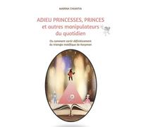 Adieu princesses, princes et autres manipulateurs du quotidien Ou comment sortir définitivement du triangle maléfique de Karpman - Marina Chiantia - Librinova - broché - Guide