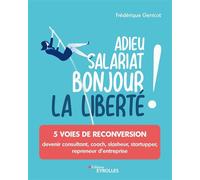 Adieu salariat, bonjour la liberté ! 5 voies de reconversion : devenir consultant, coach, slasheur, startupper, repreneur d'entreprise - Frédérique Genicot - Eyrolles - broché - Etude
