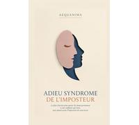Adieu Syndrome de l'Imposteur: Le plan d'action pour passer du doute permanent à une confiance qui tient, sans jamais avoir l'impression de vous forcer