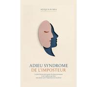 Adieu Syndrome de l'Imposteur: Le plan d'action pour passer du doute permanent à une confiance qui tient, sans jamais avoir l'impression de vous forcer