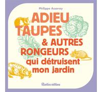 Adieu taupes et autres rongeurs qui détruisent mon jardin - Philippe Asseray - Rustica - broché - Guide