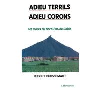 Adieu terrils, adieu corons: Les mines du Nord, Pas-de-Calais