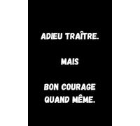 Adieu Traître. Mais bon courage quand même: Notebook