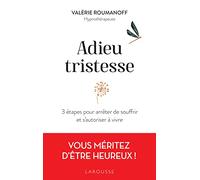 Adieu tristesse: 3 étapes pour arrêter de souffrir et s'autoriser à vivre