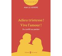 Adieu tristesse ! Vive l'amour ! : Du conflit au pardon