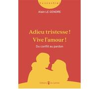 Adieu tristesse ! Vive l'amour ! : Du conflit au pardon
