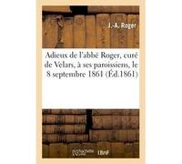 Adieux de l'abbé Roger, curé de Velars, à ses paroissiens, le 8 septembre 1861 J.-A. Roger (Auteur)