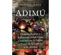 ADIMÚ: Historia, Recetas y Reflexiones Sobre Cómo Conectar con lo Divino a Través de la Comida a los Orishas