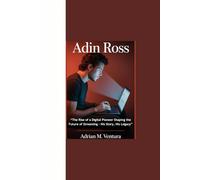 ADIN ROSS: "The Rise of a Digital Pioneer Shaping the Future of Streaming - His Story, His Legacy”