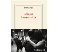 Adiós à Buenos Aires - Brina Svit - Gallimard - broché - Roman