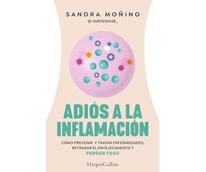 Adiós a la inflamación. Cómo prevenir enfermedades, retrasar el envejecimiento y perder peso