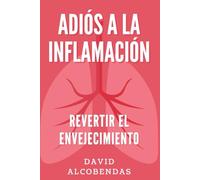 Adiós a la Inflamación: El Método Probado para Prevenir Enfermedades, Revertir el Envejecimiento y Lograr tu Peso Ideal sin Dietas Restrictivas: El ... Arrugas, y Recuperar tu Energía Juvenil