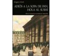 Adiós A La Sopa De Pan, Hola Al Sushi: Breve Historia Económica Mundial - Gregory Clark Gregory Clark (Auteur)