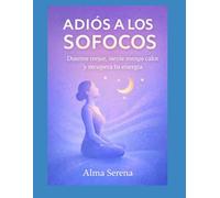 Adiós a los sofocos: duerme mejor, siente menos calor y recupera tu energia hoy: Guia práctica de la menopausia con trucos rápidos y efectivos para dormir, reducir sudores nocturnos y sentirse bien