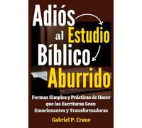 Adiós al Estudio Bíblico Aburrido: Formas Simples y Prácticas de Hacer que las Escrituras Sean Emocionantes y Transformadoras
