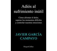 Adiós al sufrimiento inútil Cómo afrontar el dolor, superar los momentos difíciles y controlar nuestras emociones - Javier Garcia Campayo - HarperCollins Ibérica S.A. - ebook (ePub) - Livre