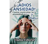 ¡ADIOS ANSIEDAD! COMO CONTROLAR LA ANSIEDAD EN 7 DIAS,TECNICAS Y METODOS COMPROBADOS Y EFECTIVOS,DESCUBRE EL PODER DE TU MENTE Y DOMINA TUS EMOCIONES: ... y ¡Transformar Tu Vida de una ves por todas!