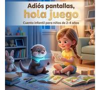 Adiós Pantallas: Cuento infantil para niños de 2 a 4 años que ayuda a dejar la tablet, el móvil y descubrir la diversión sin pantallas