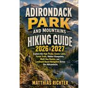ADIRONDACK PARK AND MOUNTAINS HIKING GUIDE 2026-2027: Explore the High Peaks, Scenic Lakes, Forest Trails, Hidden Viewpoints, Multi Day Routes, and Landmark Based Navigation Across the Adirondacks