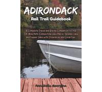 Adirondack Rail Trail Guidebook: A Complete Travel and Biking Companion to the 34-Mile Path Connecting Lake Placid, Saranac Lake and Tupper Lake with Itineraries and Local Tips