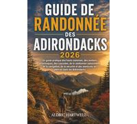 ADIRONDACK RANDONNÉE GUIDE 2026: Un guide pratique des hauts sommets, des sentiers pittoresques, des cascades, de la randonnée saisonnière, de la ... aventures en plein air dans les Adirondacks