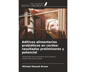 Aditivos alimentarios probióticos en cerdos: resultados preliminares y potencial: rendimiento del crecimiento de los cerdos y características de la canal