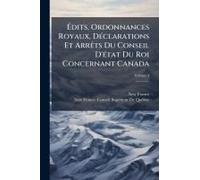 ÃDits, Ordonnances Royaux, Dã(C)Clarations Et Arrãats Du Conseil D'ã(C)Tat Du Roi Concernant Canada