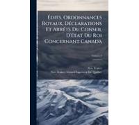 ÃDits, Ordonnances Royaux, Dã(C)Clarations Et Arrãats Du Conseil D'ã(C)Tat Du Roi Concernant Canada