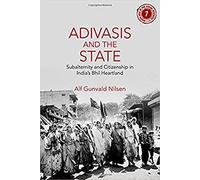 Adivasis and the State: Subalternity and Citizenship in India's Bhil Heartland