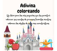 Adivina coloreando: Un libro para los más pequeños que les permitirá adivinar sus cuentos de princesas favoritos mientras colorean los objetos de estas más característicos