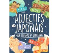 Adjectifs en Japonais pour Enfants et Débutants: Apprends 80 Mots en Hiragana et Katakana grâce à des Illustrations en Couleur, une Liste des Kanji et un Petit Récit!