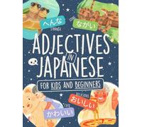 Adjectives in Japanese for Kids and Beginners: Learn 80+ Words in Hiragana and Katakana with Colorful Illustrations, Kanji List & Story Time!