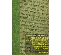 Adjuring the Voice and the Glory: An Approximation of Late Antique and Early Medieval Jewish Magic and Mysticism