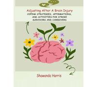 Adjusting After Brain Injury: Coping Strategies, Affirmations, and Activities for Stroke Survivors and Caregivers