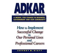 ADKAR : A model for change in business, government and our community