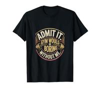 Admets-Le, la Gym Serait ennuyeuse sans Moi T-Shirt Graphique avec Valeur