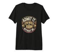 Admets-Le, la Gym Serait ennuyeuse sans Moi T-Shirt Haut de Gamme
