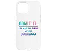 Admets-Le, la Vie Serait ennuyeuse sans Jennifer Funny Saying Coque pour iPhone 15