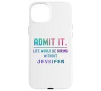 Admets-Le, la Vie Serait ennuyeuse sans Jennifer Funny Saying Coque pour iPhone 15 Plus