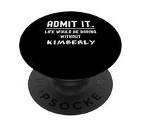 Admets-Le, la Vie Serait ennuyeuse sans Kimberly Funny Saying PopSockets PopGrip Adhésif
