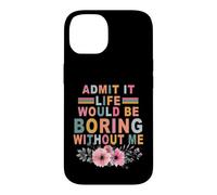 Admets-Le, la Vie Serait ennuyeuse sans Moi Coque pour iPhone 14