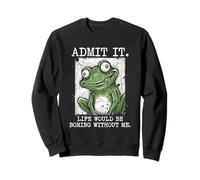 Admets-Le, la Vie Serait ennuyeuse sans Moi Funny Frog Meme Sweatshirt