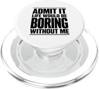 Admets-Le, la Vie Serait ennuyeuse sans Moi, Un Dicton drôle et Plein d'esprit PopSockets PopGrip pour MagSafe