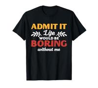 Admets-le, la vie serait ennuyeuse sans mon adage amusant T-Shirt